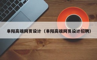 苍南阜阳高端网页设计（阜阳高端网页设计招聘）