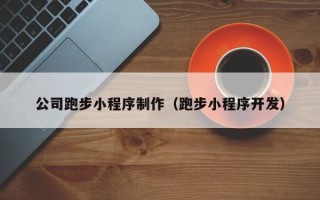 苍南公司跑步小程序制作（跑步小程序开发）